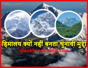 himalaya diwas  : हिमालय क्यों नहीं बनता चुनावी मुद्दा ?, कब पकड़ेंगे हिमालय की समस्या की जड़